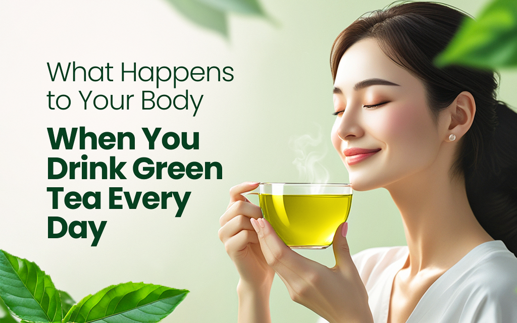 What Happens to Your Body When You Drink Green Tea Every Day