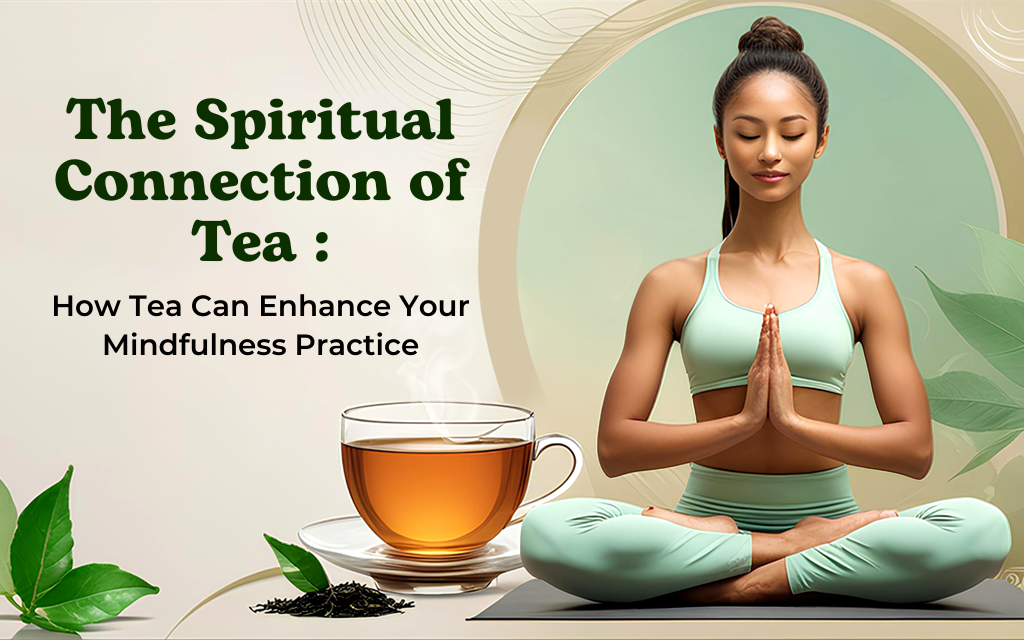 The Spiritual Connection of Tea: How Tea Can Enhance Your Mindfulness Practice